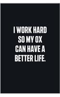 I Work Hard So My Ox Can Have A Better Life: (Funny Journal Gift for Animal Owners and Lovers) blank Lined Notebook
