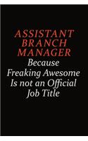 Assistant Branch Manager Because Freaking Awesome Is Not An Official Job Title: Career journal, notebook and writing journal for encouraging men, women and kids. A framework for building your career.