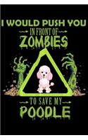 I would push you in front of zombies to save my poodle: Poodle Dog Lover Funny Zombie Halloween Costume Gift Journal/Notebook Blank Lined Ruled 6x9 100 Pages