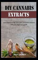 DIY Cannabis Extracts: Learn how to make your own marijuana extracts with this beginners guide