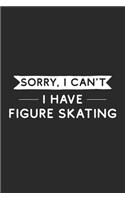Sorry I Can't I Have Figure Skating: Figure Skating Journal