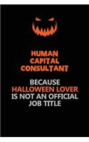 Human Capital Consultant Because Halloween Lover Is Not An Official Job Title: Halloween Scary Pumpkin Jack O'Lantern 120 Pages 6x9 Blank Lined Paper Notebook Journal