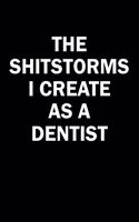 The Shitstorms I Create As A Dentist: Funny gag gift for snark sarcastic Dentist - blank lined notebook