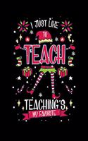 I Just Like To Teach Teaching's My Favorite