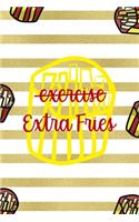 Exercise Extra Fries