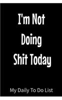 I'm Not Doing Shit Today My Daily To do list