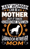 Any Woman Can Be A Mother But It Takes Someone Special To Be A Labrador Retriever Mom