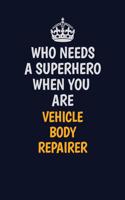 Who Needs A Superhero When You Are Vehicle Body Repairer: Career journal, notebook and writing journal for encouraging men, women and kids. A framework for building your career.