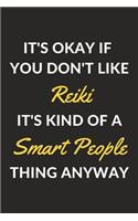 It's Okay If You Don't Like Reiki It's Kind Of A Smart People Thing Anyway: A Reiki Journal Notebook to Write Down Things, Take Notes, Record Plans or Keep Track of Habits (6" x 9" - 120 Pages)