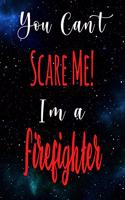 You Can't Scare Me! I'm A Firefighter: The perfect gift for the professional in your life - Funny 119 page lined journal!