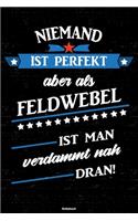 Niemand ist perfekt aber als Feldwebel ist man verdammt nah dran! Notizbuch: Feldwebel Journal DIN A5 liniert 120 Seiten Geschenk
