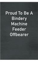Proud To Be A Bindery Machine Feeder Offbearer: Lined Notebook For Men, Women And Co Workers