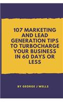 107 Marketing and Lead Generation Tips to Turbocharge Your Business in 60 Days or Less