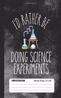 I'd Rather Be Doing Science Experiments Composition Book Wide Ruled 100 pages (7.44 x 9.69)
