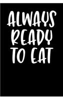 Always Ready to Eat: Blank Lined Journal Notebook, 120 Pages, Matte, Softcover, 6x9 Diary