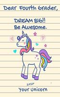 Dear Fourth Grader, Dream Big!! Be Awesome. XOXO Your Unicorn