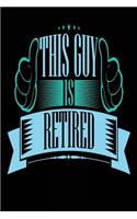 This Guy Is Retired: Blank Lined Journal - Retirement Journals