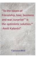 To the issues of friendship, love, business and war, surprise" is the optimistic solution." -Amit Kalantri