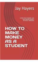 How to Make Money as a Student: Living the Student Life and Making Money Without Working