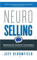NeuroSelling: Mastering the Customer Conversation Using the Surprising Science of Decision-Making