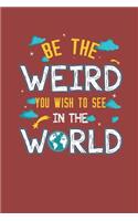 Be the Weird You Wish to See in the World Journal Notebook