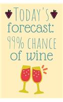 Today's Forecast: 99 % Chance of Wine: Funny Notebook 120 Lined Pages 6x9 Inches