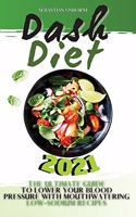 Dash Diet 2021: The Ultimate Guide to Lower Your Blood Pressure with Mouthwatering Low-Sodium Recipes