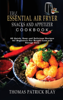 The Essential Air Fryer Snacks and Appetizer Cookbook