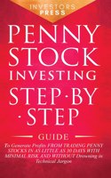 Penny Stock Investing: Step-by-Step Guide to Generate Profits from Trading Penny Stocks in as Little as 30 Days with Minimal Risk and Without Drowning in Technical Jargon