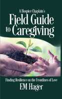 A Hospice Chaplain's Fieldguide to Caregiving