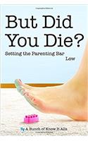 But Did You Die?: Setting the Parenting Bar Low