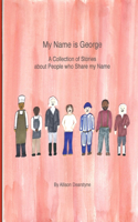 My Name is George: A Collection of Stories about People who Share my Name