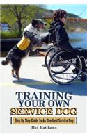 Training Your Own Service Dog: Step By Step Guide To An Obedient Service Dog