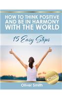 How to Think Positive and be in Harmony with the World: 15 Easy Steps