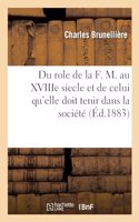 Du Rôle de la F. M. Au Xviiie Siècle Et de Celui Qu'elle Doit Tenir Dans La Société