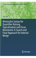 Minimalist Syntax for Quantifier Raising, Topicalization and Focus Movement: A Search and Float Approach for Internal Merge: (93 Studies in Natural Language and Linguistic Theory)