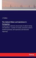 Cabinet-Maker and Upholsterer's Companion: comprising the rudiments and principles of cabinet-making and upholstery - a number of receipts, particularly useful to workmen generally, with expl