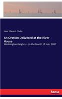 Oration Delivered at the River House: Washington Heights - on the fourth of July, 1867