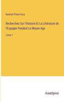 Recherches Sur l'Histoire Et La Littérature de l'Espagne Pendant Le Moyen Age