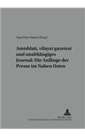 Amtsblatt, «Vilayet Gazetesi» Und Unabhaengiges Journal: Die Anfaenge Der Presse Im Nahen Osten