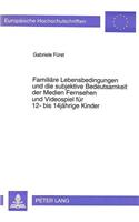 Familiaere Lebensbedingungen und die subjektive Bedeutsamkeit der Medien Fernsehen und Videospiel fuer 12- bis 14jaehrige Kinder