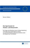 Sportverein im Vereins- und Steuerrecht: Die Folgen des Bestehens einer Profisportabteilung innerhalb eines eingetragenen Vereins aus vereinsrechtlicher und steuerrechtlicher Sicht am Beisp