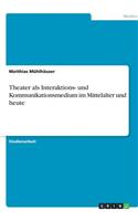 Theater als Interaktions- und Kommunikationsmedium im Mittelalter und heute