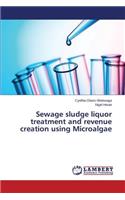 Sewage sludge liquor treatment and revenue creation using Microalgae