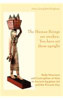 The Human Beings Are Awoken, You Have Set Them Upright. Body Structure and Conception of Man in Ancient Egyptian Art and the Present Day
