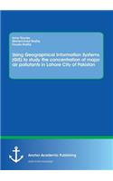 Using Geographical Information Systems (GIS) to study the concentration of major air pollutants in Lahore City of Pakistan