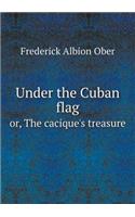 Under the Cuban Flag Or, the Cacique's Treasure