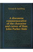 A Discourse Commemorative of the Character and Career of Hon. John Parker Hale