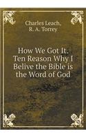 How We Got It. Ten Reason Why I Belive the Bible is the Word of God