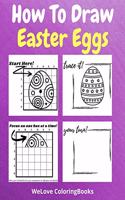 How To Draw Easter Eggs: A Step-by-Step Drawing and Activity Book for Kids to Learn to Draw Easter Eggs